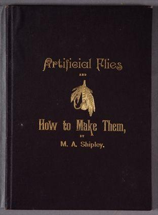 Appraisal: SHIPLEY MALCOLM A THREE COPIES OF ARTIFICIAL FLIES AND HOW