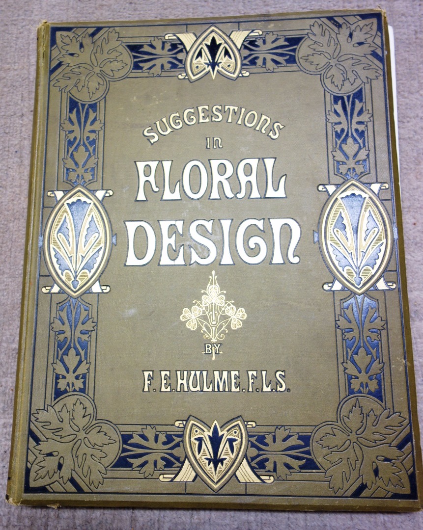 Appraisal: HULME F E Suggestions in Floral Design First Edition coloured